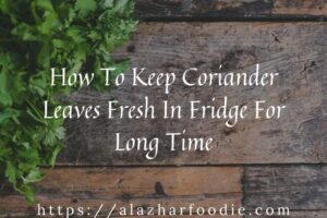 How To Keep Coriander Leaves Fresh In Fridge For Long Time