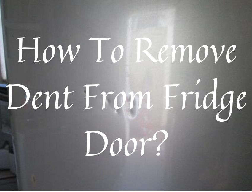 How To Remove Dent From Fridge Door?