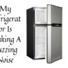 My Refrigerator Is Making A Buzzing Noise