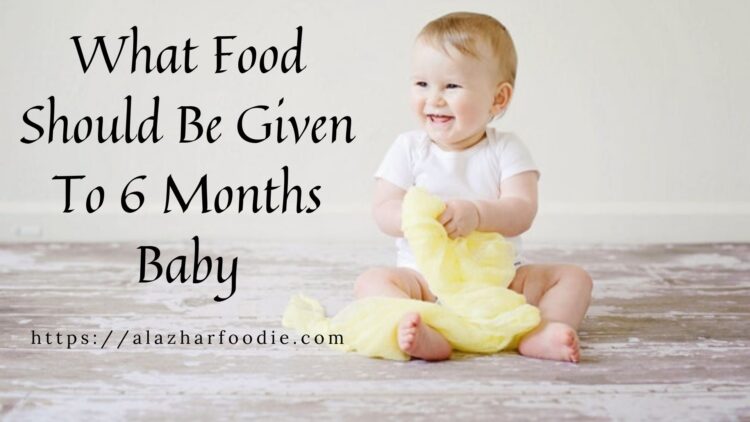 What Food Should Be Given To 6 Months Baby