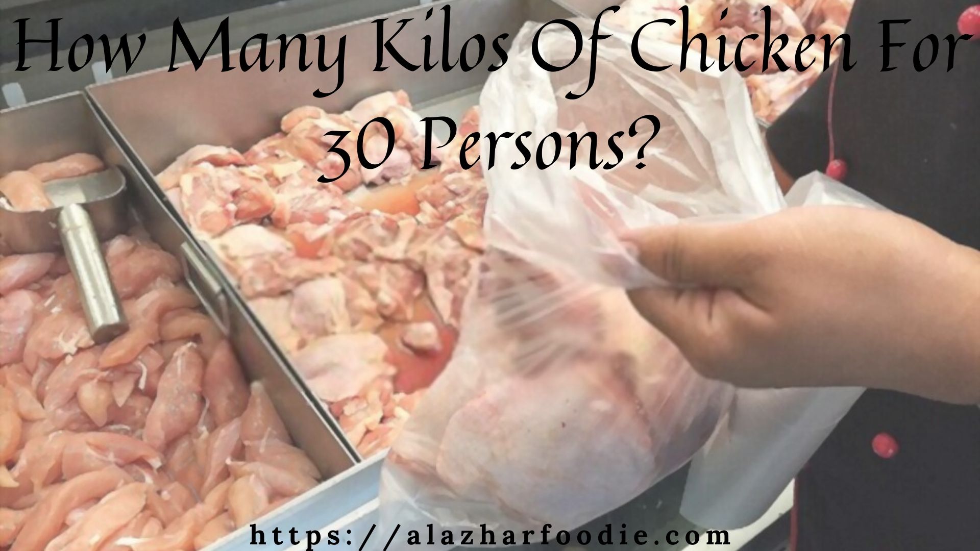 How Many Kilos Of Chicken For 30 Persons Al Azhar Foodie