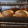 What temperature to cook baked potatoes on the grill