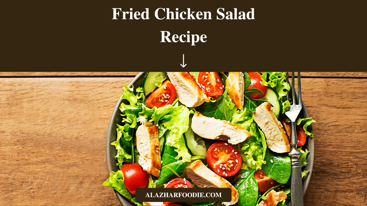 Fried Chicken Salad Recipe » Al Azhar Foodie