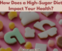 How Does a High-Sugar Diet Impact Your Health?