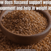 How does flaxseed support weight management and help in weight loss?