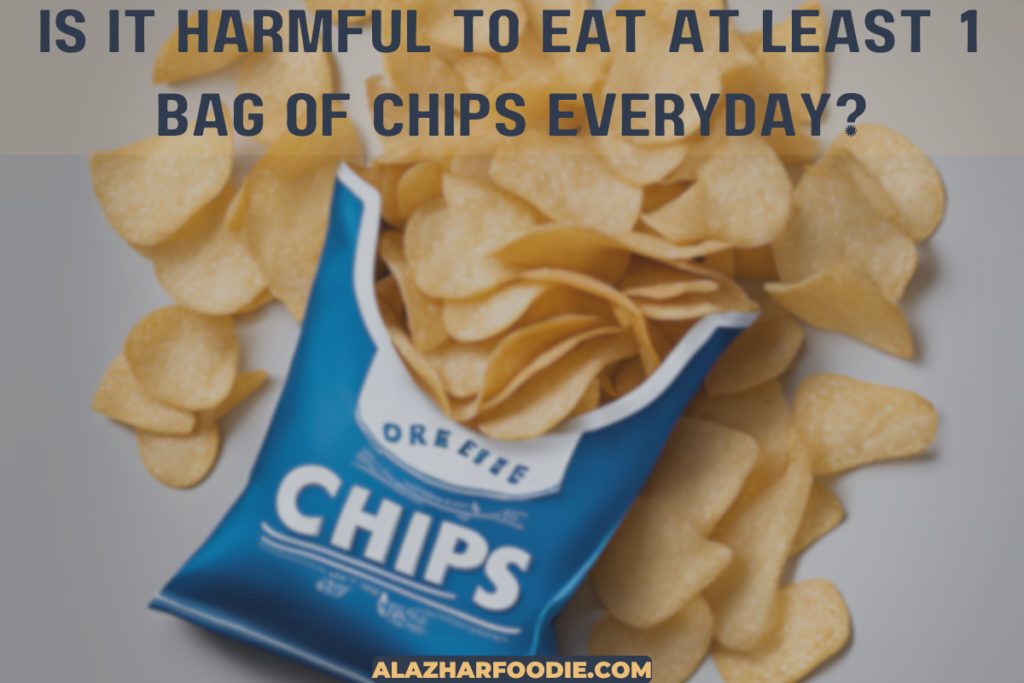 Is it harmful to eat at least 1 bag of chips everyday?