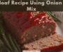 Meatloaf Recipe Using Onion Soup Mix